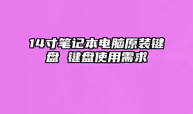 14寸筆記本電腦原裝鍵盤 鍵盤使用需求