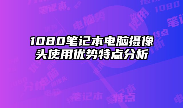 1080筆記本電腦攝像頭使用優勢特點分析