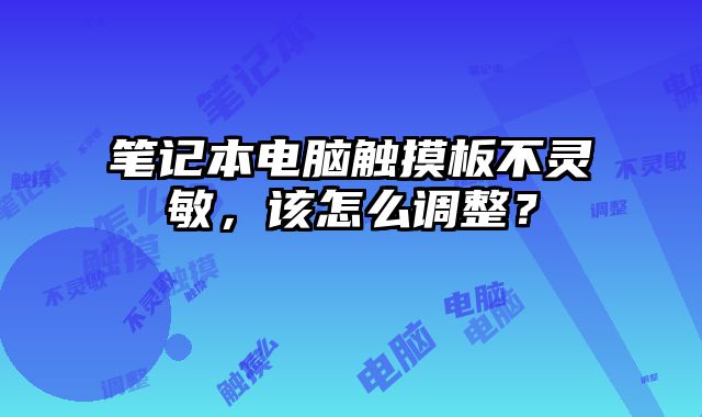 筆記本電腦觸摸板不靈敏，該怎么調(diào)整？