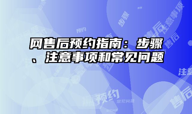 網售后預約指南：步驟、注意事項和常見問題
