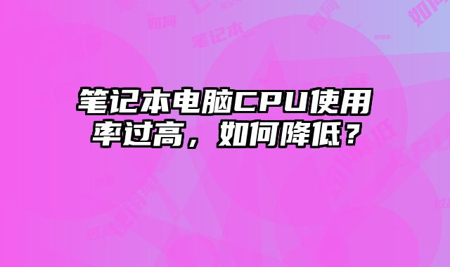筆記本電腦CPU使用率過高，如何降低？