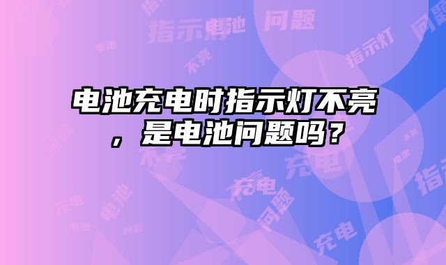 電池充電時指示燈不亮，是電池問題嗎？
