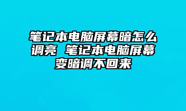 筆記本電腦屏幕暗怎么調亮 筆記本電腦屏幕變暗調不回來