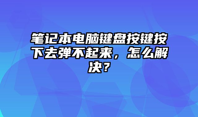 筆記本電腦鍵盤按鍵按下去彈不起來(lái)，怎么解決？