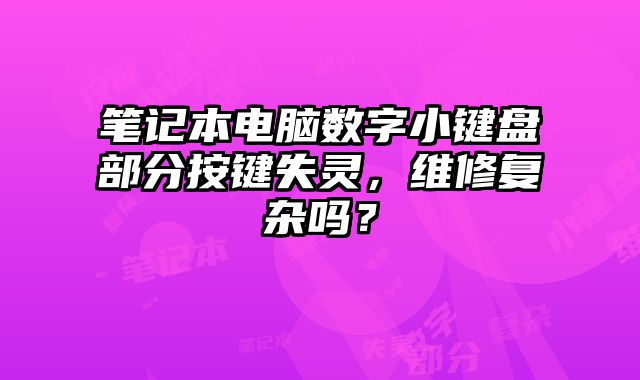 筆記本電腦數字小鍵盤部分按鍵失靈，維修復雜嗎？