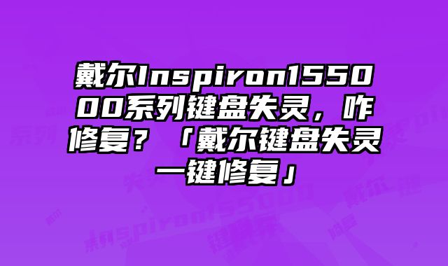 戴爾Inspiron155000系列鍵盤失靈，咋修復？「戴爾鍵盤失靈一鍵修復」