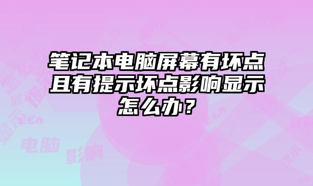 筆記本電腦屏幕有壞點且有提示壞點影響顯示怎么辦？