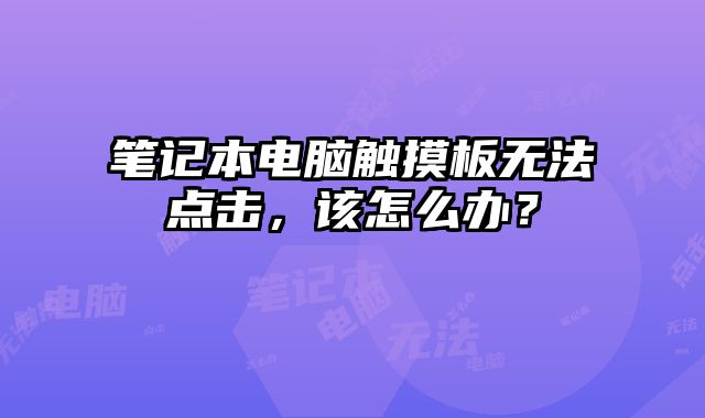 筆記本電腦觸摸板無法點擊，該怎么辦？