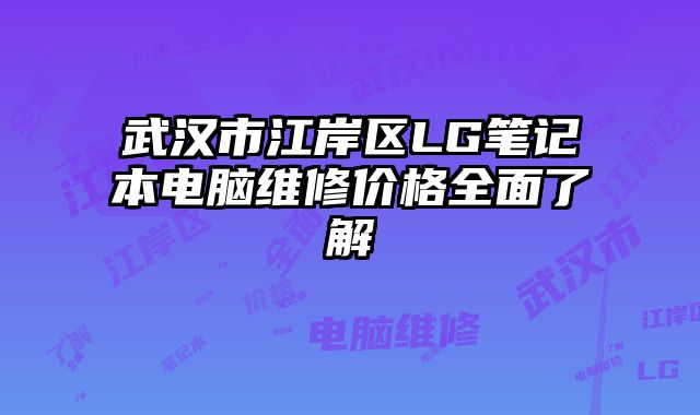 武漢市江岸區(qū)LG筆記本電腦維修價(jià)格全面了解