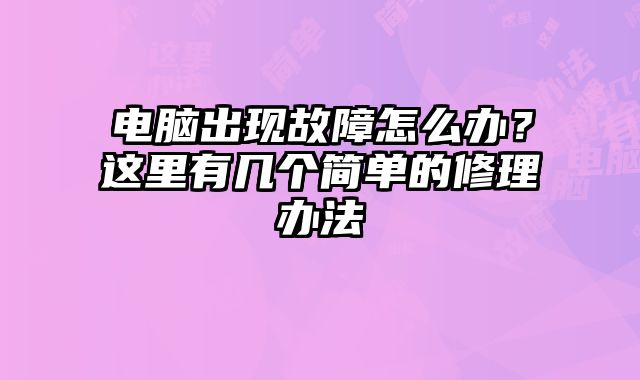 電腦出現故障怎么辦？這里有幾個簡單的修理辦法
