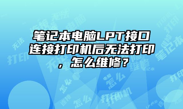 筆記本電腦LPT接口連接打印機后無法打印，怎么維修？