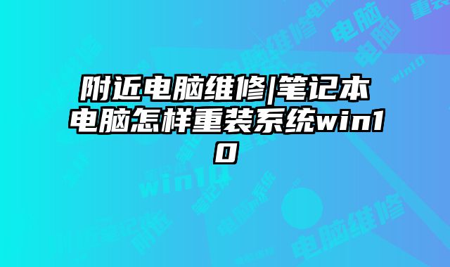 附近電腦維修|筆記本電腦怎樣重裝系統win10