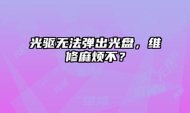 光驅(qū)無法彈出光盤，維修麻煩不？