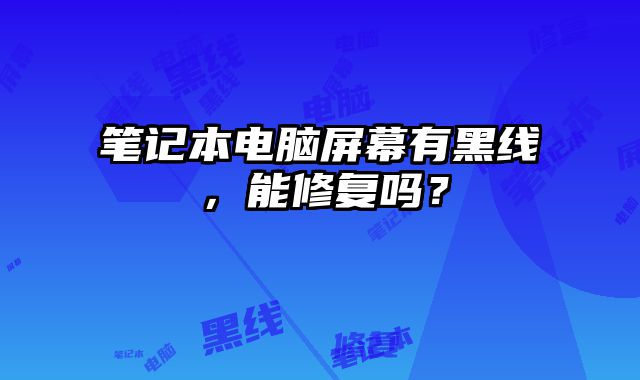 筆記本電腦屏幕有黑線，能修復嗎？
