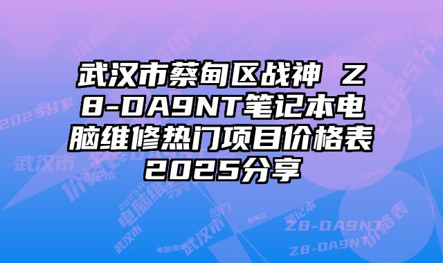 武漢市蔡甸區(qū)戰(zhàn)神 Z8-DA9NT筆記本電腦維修熱門項目價格表2025分享