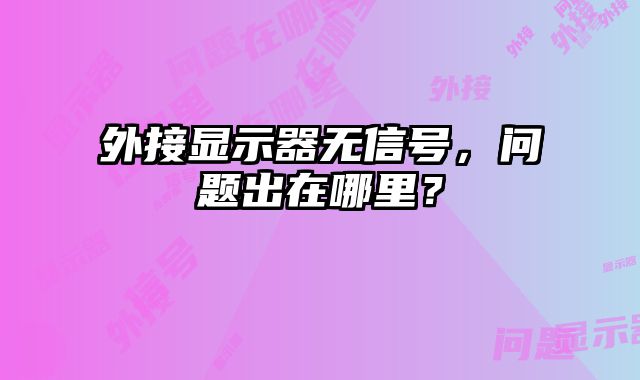 外接顯示器無信號，問題出在哪里？