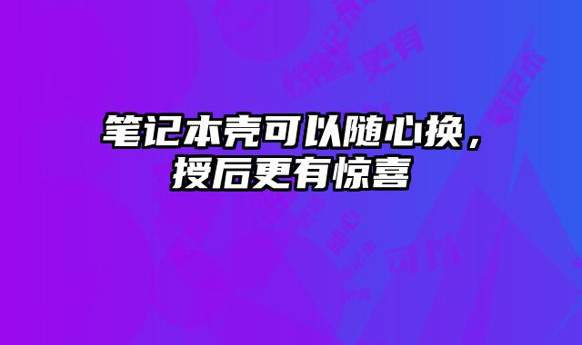 筆記本殼可以隨心換，授后更有驚喜