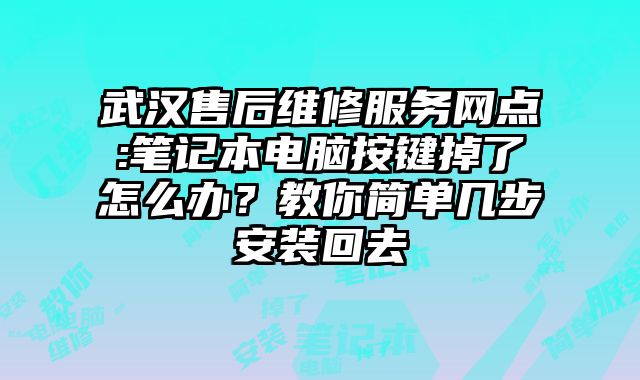 武漢售后維修服務網點:筆記本電腦按鍵掉了怎么辦？教你簡單幾步安裝回去