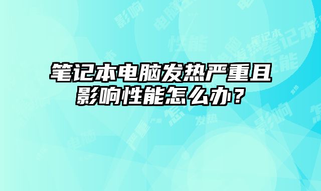 筆記本電腦發熱嚴重且影響性能怎么辦？