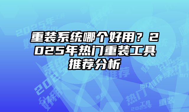 重裝系統哪個好用？2025年熱門重裝工具推薦分析