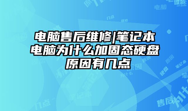 電腦售后維修|筆記本電腦為什么加固態(tài)硬盤(pán) 原因有幾點(diǎn)