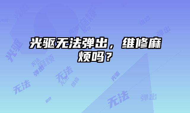 光驅無法彈出，維修麻煩嗎？