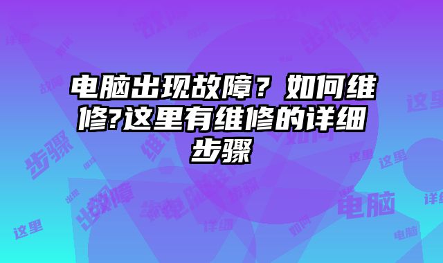 電腦出現(xiàn)故障？如何維修?這里有維修的詳細(xì)步驟