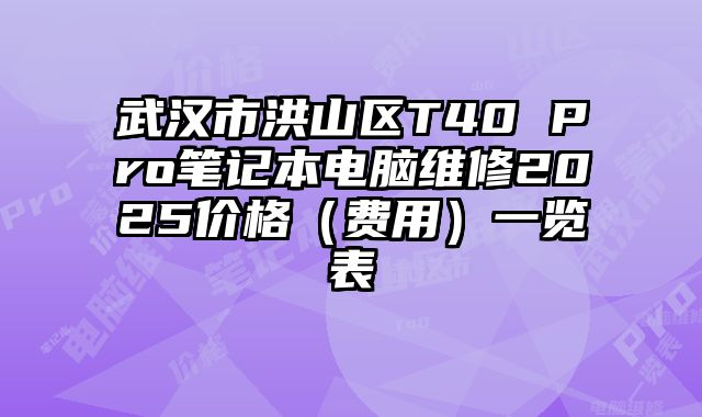 武漢市洪山區T40 Pro筆記本電腦維修2025價格（費用）一覽表