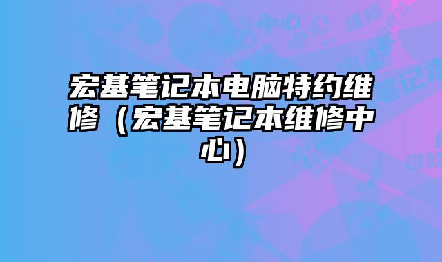 宏基筆記本電腦特約維修（宏基筆記本維修中心）
