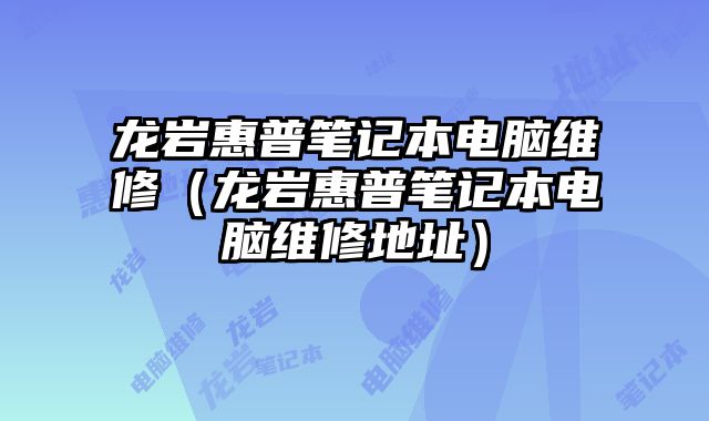 龍巖惠普筆記本電腦維修（龍巖惠普筆記本電腦維修地址）