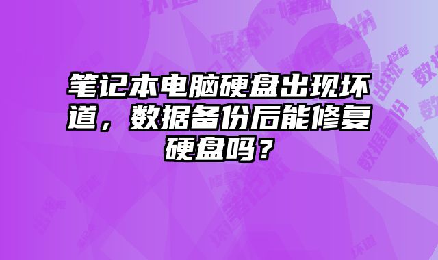 筆記本電腦硬盤出現(xiàn)壞道，數(shù)據(jù)備份后能修復(fù)硬盤嗎？