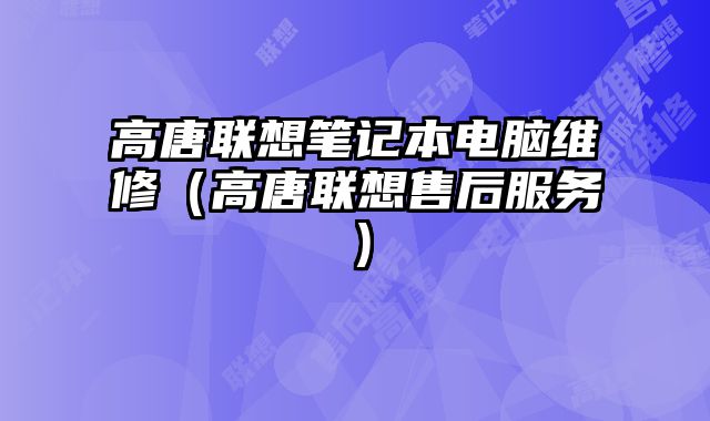高唐聯想筆記本電腦維修（高唐聯想售后服務）