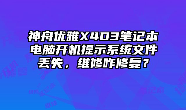 神舟優雅X4D3筆記本電腦開機提示系統文件丟失，維修咋修復？