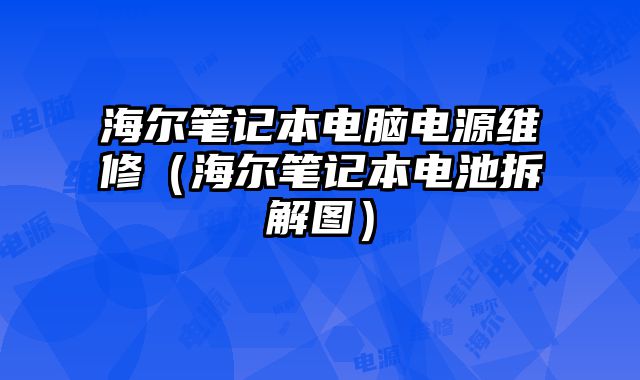 海爾筆記本電腦電源維修（海爾筆記本電池拆解圖）