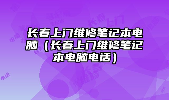 長春上門維修筆記本電腦（長春上門維修筆記本電腦電話）