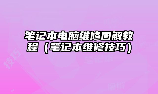 筆記本電腦維修圖解教程（筆記本維修技巧）