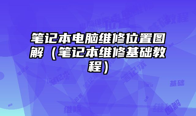 筆記本電腦維修位置圖解（筆記本維修基礎(chǔ)教程）