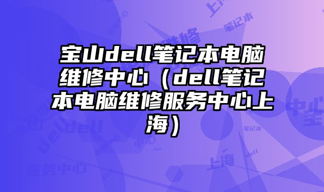 寶山dell筆記本電腦維修中心（dell筆記本電腦維修服務中心上海）