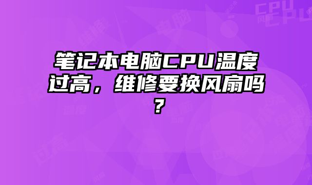 筆記本電腦CPU溫度過高，維修要換風扇嗎？
