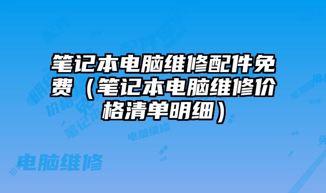 筆記本電腦維修配件免費（筆記本電腦維修價格清單明細）