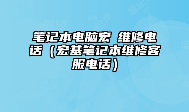 筆記本電腦宏碁維修電話（宏基筆記本維修客服電話）