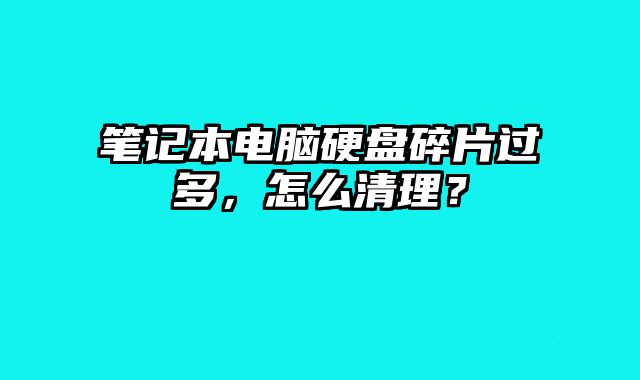 筆記本電腦硬盤碎片過多，怎么清理？