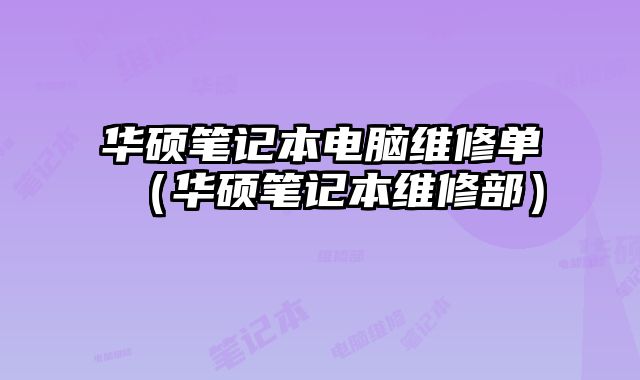 華碩筆記本電腦維修單（華碩筆記本維修部）