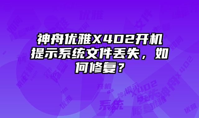 神舟優雅X4D2開機提示系統文件丟失，如何修復？