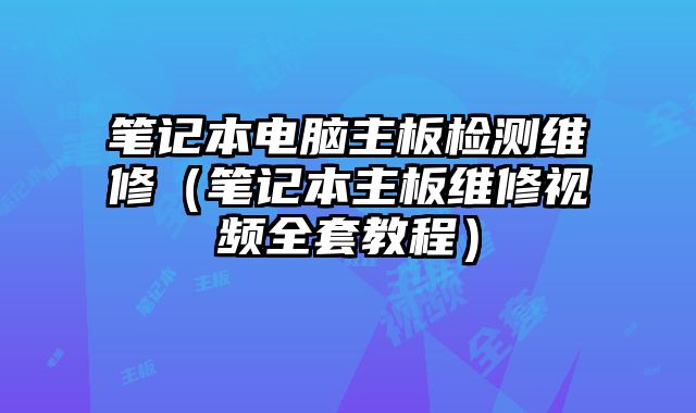 筆記本電腦主板檢測維修（筆記本主板維修視頻全套教程）