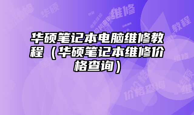 華碩筆記本電腦維修教程（華碩筆記本維修價格查詢）