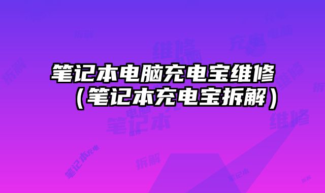 筆記本電腦充電寶維修（筆記本充電寶拆解）