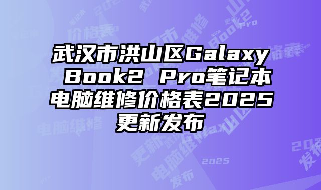 武漢市洪山區Galaxy Book2 Pro筆記本電腦維修價格表2025更新發布