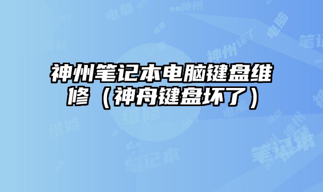 神州筆記本電腦鍵盤維修（神舟鍵盤壞了）