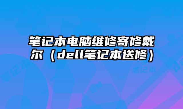 筆記本電腦維修寄修戴爾（dell筆記本送修）